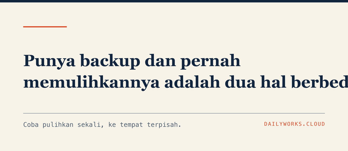 Punya backup dan pernah memulihkannya adalah dua hal berbeda.